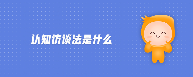 认知访谈法是什么 认知访谈法是什么
