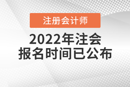 2022年注会报名时间已公布! 2022年注会报名时间已公布!