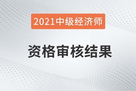 2021年重庆中级经济师考后审核结果公示 2021年重庆中级经济师考后审核结果公示