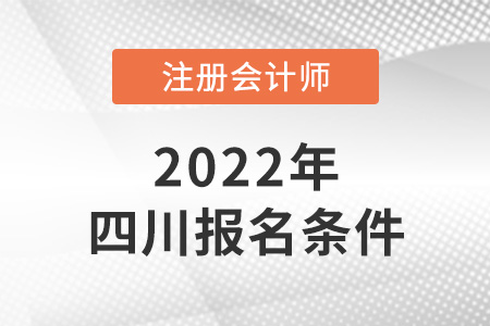 2022年四川cpa报考条件是什么? 2022年四川cpa报考条件是什么?