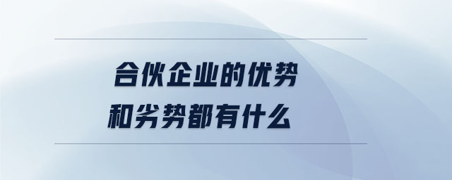 合伙企业的优势和劣势都有什么 合伙企业的优势和劣势都有什么