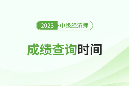 2023年河北中级经济师成绩查询时间是几号 2023年河北中级经济师成绩查询时间是几号