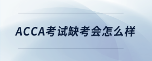 acca考试缺考会怎么样