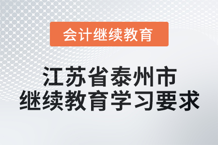 2025年江苏省泰州市会计继续教育学习要求 2025年江苏省泰州市会计继续教育学习要求