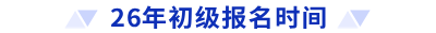 26年初级报名时间 26年初级报名时间