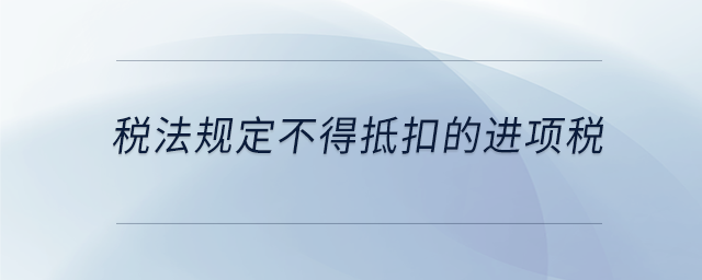 税法规定不得抵扣的进项税