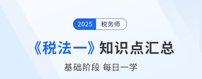 25年税务师《税法一》基础知识点汇总，建议收藏跟学！