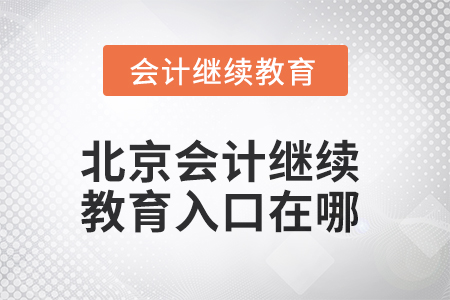 北京市2025年会计继续教育入口在哪? 北京市2025年会计继续教育入口在哪?