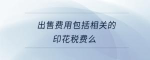 出售费用包括相关的印花税费么