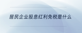 居民企业股息红利免税是什么