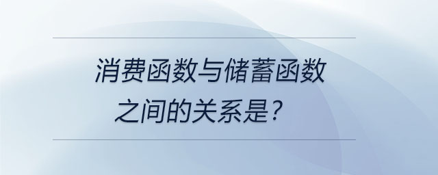 消费函数与储蓄函数之间的关系是? 消费函数与储蓄函数之间的关系是?