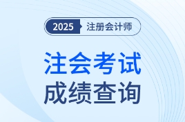 25年注会考试成绩即将公布！PC+M双端查分流程提前了解