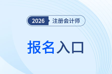 2026年注册会计师报考入口是哪个? 2026年注册会计师报考入口是哪个?