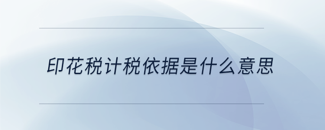 印花税计税依据是什么意思