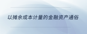 以摊余成本计量的金融资产通俗
