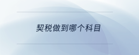 契税做到哪个科目