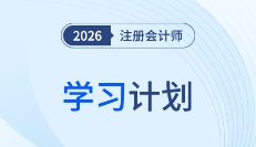 26年注会审计备考计划表速领！张敬富老师规划全年学习路径