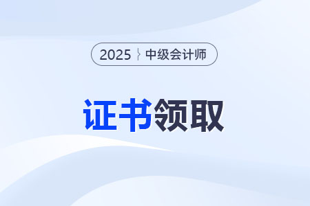 山西2025年中级会计证书预计考试成绩公布后4个月左右发放