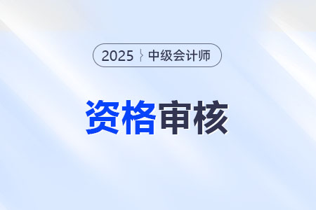 福建省中级会计考后审核怎么审核？