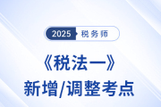冲刺税务师税法一！2025年新增/调整考点重点标注