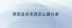 用现金买东西怎么做分录
